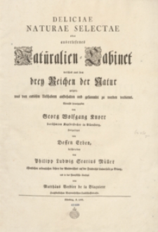 Deliciae Naturae Selectae oder auserlesenes Natüralien-Cabinet welches aus den drey Reichen der Natur zeiget [...] Tl. 2 = Delices Physiques Choisies Ou Choix De Tout Ce Que Les Trois Regnes De La Nature Renferment [...]