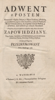 Adwent z Postem : Kazaniami o Sądzie Bożym, o Męce Pańskiej, o Pokucie, o umartwieniu piąciu ciała zmysłow y inszych Prawdach Wiary Chrześciańskiey [...] Zapowiedziany. – A teraz po drugi raz Przedrukowany