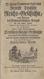 D. Franz Dominicus H&auml;berlins Neueste Teutsche Reichs-Geschichte, vom Anf&auml;nge des Schmalkaldischen Krieges bis auf unsere Zeiten. Als eine Fortsetzung Seiner bisher herausgegebenen Teutschen Reichs-Geschichte in den zw&ouml;lf ersten B&auml;nden des Auszuges aus der neuen allgemeinen Welthistorie. F&uuml;nfzehnter Band