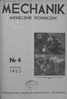 Mechanik : miesięcznik techniczny : organ Stowarzyszenia Inżynierów i Techników Mechaników Polskich, Rok XXV, Kwiecień 1952, Zeszyt 4