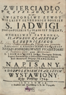 Zwierciadło Przykładnosci to iest Swiątobliwy Zywot [...] S. Iadwigi [...] Patronki Sławnego Klasztoru Trzebnickiego