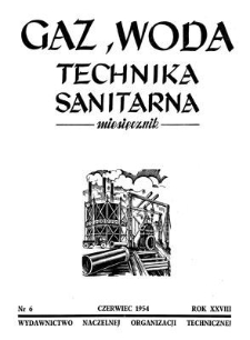 Gaz, Woda i Technika Sanitarna : miesięcznik : Organ Stowarzyszenia Naukowo-Technicznego Inżynier&oacute;w i Technik&oacute;w Sanitarnych, Ogrzewnictwa, Gazownictwa i Teren&oacute;w Zielonych. R. XXVIII, czerwiec 1954, nr 6