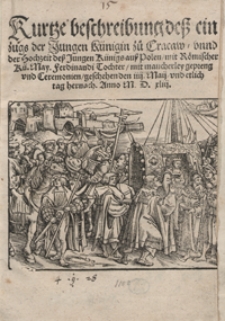 Kurtze beschreibung dess Einzugs der Jungen Künigin zu Cracaw, unnd der Hochzeit dess Jungen Künigs auss Polen mit Römischer Kü. May. Ferdinandi Tochter, mit mancherley gepreng und Ceremonien geschehen den iiii. May und etlich tag hernach Anno M. D. xliii