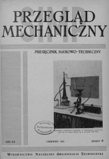 Przegląd Mechaniczny : miesięcznik naukowo-techniczny Stowarzyszenia Inżynier&oacute;w i Technik&oacute;w Mechanik&oacute;w Polskich, Rok XII, Czerwiec 1953, Zeszyt 6