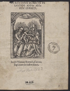 Des. Erasmi Roterodami Rhytmus Iambicus In Laudem Annae Aviae Iesu Christi. Iacobi Montani Spirensis, Carmen Saphicum de eadem matre