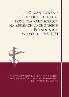 Organizowanie polskich struktur Kościoła katolickiego na Ziemiach Zachodnich i Północnych w latach 1945-1951
