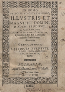 In Primo Feliccissino [...] Adami Sendivoii A Czarnkow Maioris Poloniae Generalis Pysdrensisq[ue...] Capitanei in suam Praefecturam Adventu Gratulationes A Studiosa Iuventute Collegii Posnaniensis Societatis Iesu factae