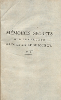 M&eacute;moires Secrets Sur Les R&egrave;gnes De Louis XIV Et De Louis XV [...]. T. 1
