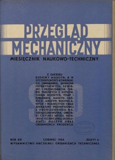 Przegląd Mechaniczny : miesięcznik naukowo-techniczny Stowarzyszenia Inżynier&oacute;w i Technik&oacute;w Mechanik&oacute;w Polskich, Rok XIII, Czerwiec 1954, Zeszyt 6