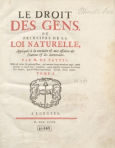 Le Droit Des Gens Ou Principes De La Loi Naturelle, Appliqués à la conduite et aux affaires des Nations et des Souverains. T. 1-2