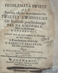 Problemata Swięte Abo Pytania około wyrozumienia Swiętey Ewanyeliey Od Kościoła powszechnego Tak Na Niedziele Iako y na Święta Rozłożoney