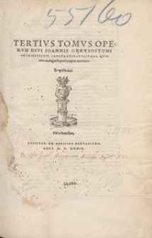 Tertius Tomus Operum Divi Ioannis Chrysostomi [...]