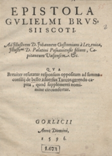 Epistola Gulielmi Brussii Scoti Ad [...] Johannem Gostomium [...] Qua Breviter refutatur responsum oppositum ad summa consilij de bello adversus Turcos gerendo capita, quod supplementi nomine circumfertur