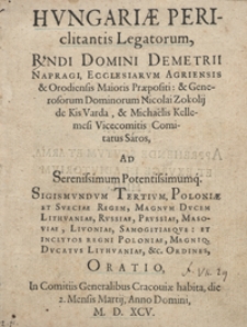 Hungariae Periclitantis Legatorum, [...] Demetrii Napragi, Ecclesiarum Agriensis et Orodiensis Maioris Praepositi et [...] Nicolai Zokolij de Kis Varda, et Michaelis Kellemesi Vicecomitis Comitatus S&aacute;ros Ad [...] Sigismundum Tertium, Poloniae Et Sveciae Regem [...] Oratio : In Comitiis Generalibus Cracoviae habita, die 2. Mensis Martij, Anno Domini M. D. XCV. - War. B