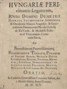 Hungariae Periclitantis Legatorum, [...] Demetrii Napragi, Ecclesiarum Agriensis et Orodiensis Maioris Praepositi et [...] Nicolai Zokolij de Kis Varda, et Michaelis Kellemesi Vicecomitis Comitatus Sáros Ad [...] Sigismundum Tertium, Poloniae Et Sveciae Regem [...] Oratio : In Comitiis Generalibus Cracoviae habita, die 2. Mensis Martij, Anno Domini M. D. XCV. - War. B