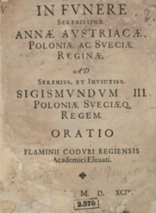 In Funere Serenissimae Annae Austriacae Poloniae Ac Sveciae Reginae [...] Oratio [...]