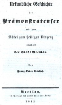 Urkundliche Geschichte der Pr&auml;monstratenser und ihrer Abtei zum heiligen Vinzenz innerhalb der Stadt Breslau