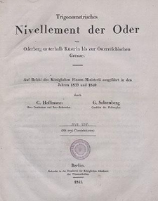 Trigonometrisches Nivellement der Oder : von Oderberg unterhalb Küstrin bis zur Österreichischen Grenze : Auf Befehl des Königlichen Finanz-Ministerii ausgeführt in den Jahren 1839 und 1840