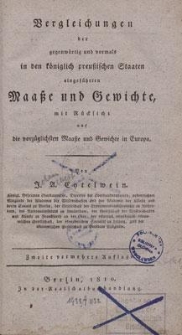 Vergleichungen der gegenwärtig und vormals in den königlich Preussischen Staaten eingeführten Masse und Gewichte : mit Rücksicht auf die vorzüglichsten Masse und Gewichte in Europa
