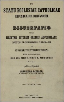 De statu Ecclesiae catholicae secundum ius Borussicum : dissertatio quam Illustris Ictorum ordinis auctoritate munus professoris ordinarii in Universitate Litterarum Viadrina rite auspicaturus [...] publice defendet Ludovicus Gitzler