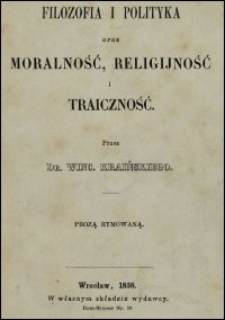 Filozofia i polityka oraz moralność, religijność i traiczność [!] przez Winc. Kraińskiego prozą rymowaną