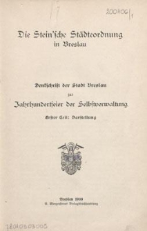 Die Stein’sche Städteordnung in Breslau : Denkschrift der Stadt Breslau zur Jahrhundertfeier der Selbstverwaltung. Tl. 1, Darstellung