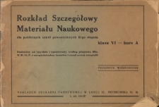 Rozkład szczegółowy materiału naukowego dla publicznych szkół powszechnych II stopnia : klasa VI - kurs A