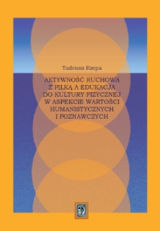 Aktywność ruchowa z piłką a edukacja do kultury fizycznej w aspekcie wartości humanistycznych i poznawczych