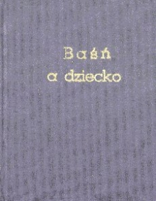 Baśń a dziecko : dla wychowawców, opiekunów, rodziców, kierowników bibljotek, czytelni i zakładów dziecięcych