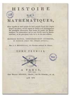 Histoire des Mathématiques : dans laquelle on rend compte de leurs progrés depuis leur origine jusqu’ànos jours; où l’on expose le tableau et le déeloppement des principales découvertes dans toutes les parties des Mathématiques, les contestations qui se sont élevées entre les Mathématiciens, et les principaux traits de la vie des plus célébres. T. 1