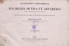 Publication industrielle des machines, outils et appareils : les plus perfectionnés et les plus récents employés dans les différentes branches de l’industrie française et étrangère. T. 11, Planches