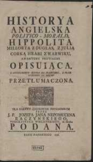 Historya Angielska Politico-Moralis, Hippolita Millorta z Duglas, Z Julią Corką Hrabi Z Warwiku Awantury Przyiazni Opisuiąca, Z Angielskiego Ięzyka Na Francuzki, Z Francuzkiego Na Polski Przetłumaczona [...] przez […] do Druku Podana