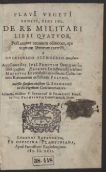 Flavi Vegeti [...] De Re Militari Libri Quatuor [...]. Accesserunt Sex. Juli Frontini Strategematôn libri quatuor. Aelianus De instruendis aciebus. Modestus De vocabulis rei militaris. Castrametatio Romanorum ex historiis Polybii. Accessit seorsum eiusdem G. Stewechi in Fl. Vegetium Commentarius. Adiuncta eiusdem G. Stewechi & Francisci Modii, in Iul. Frontinum Coniectanea, & Notae.