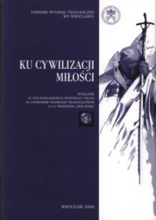 Ku cywilizacji miłości : pokłosie IX Dolnośląskiego Festiwalu Nauki na Papieskim Wydziale Teologicznym : 14-21 września 2006 roku