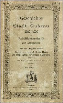 Geschichte der Stadt Guhrau 1300-1900 : als Jubiläumsschrift zur Erinnerung an die am 18. August 1300 durch Herzog Heinrich III. von Glogau der Stadt Guhrau verliehenen Stadtrechte veröffentlicht und den städtischen Körperschaften gewidmet von Ziołecki