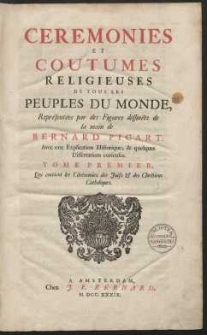 Cérémonies Et Coutumes Religieuses De Tous Les Peuples Du Monde [...]. Tome Premier Qui contient les Cérémonies des Juifs & des Chrétiens Catholiques