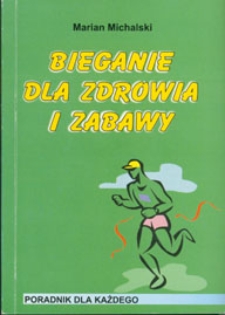 Bieganie dla zdrowia i zabawy : poradnik dla każdego