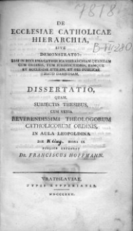 De Ecclesiae Catholicae hierarchia, sive demonstratio : esse in Ecclesia Catholica hierarchiam quandam cum ordinis, tum jurisdictionis, eamque et Ecclesiae utilem, et rei publicae haud damnosam