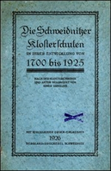 Die Schweidnitzer Klosterschulen in ihrer Entwicklung von 1700 bis 1925 : nach der Kloster-Chronik und Akten