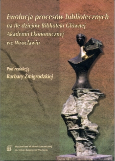 Ewolucja procesów bibliotecznych na tle dziejów Biblioteki Głównej Akademii Ekonomicznej we Wrocławiu