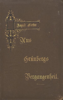 Aus Gr&uuml;nbergs Vergangenheit : gesammelte Bilder zur Geschichte der Stadt nach vorhandenen Chroniken und sonstigen &Uuml;berlieferungen