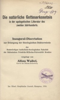 Die natürliche Gotteserkenntnis in der apologetischen Litteratur des zweiten Jahrhunderts : Inaugural-Dissertation zur Erlangung der theologischen Doktorwürde der Hochwürdigen katholisch-theologischen Fakultät der Schlesischen Friedrich-Wilhelm-Universität Breslau