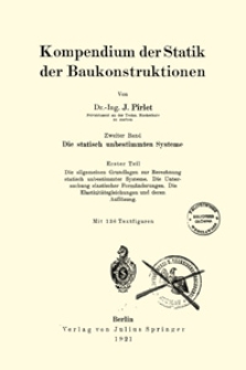 Kompendium der Statik der Baukonstruktionen. 2. Bd., Die statisch unbestimmten Systeme. 1. Tl., Die allgemeinen Grundlagen zur Berechnung statisch unbestimmter Systeme. Die Untersuchung elastischer Formänderungen. Die Elastizitätsgleichungen und deren Auflösung