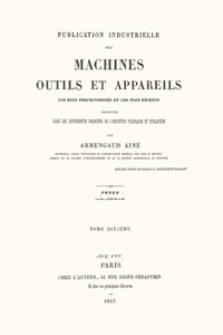 Publication industrielle des machines, outils et appareils : les plus perfectionnés et les plus récents employés dans les différentes branches de l’industrie française et étrangère. T. 10, Texte