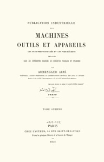 Publication industrielle des machines, outils et appareils : les plus perfectionnés et les plus récents employés dans les différentes branches de l’industrie française et étrangère. T. 11, Texte