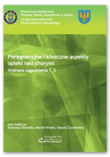 Pielęgnacyjne i kliniczne aspekty opieki nad chorymi : wybrane zagadnienia. T. 5