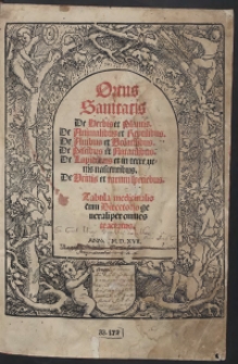 Ortus Sanitatis : De Herbis et Plantis. De Animalibus et Reptilibus. De Avibus et Volatilibus. De Piscibus et Natatilibus. De Lapidibus et in terre venis nascentibus. De Urinis et rarum specibus. Tabula medicinalis cum Directorio generali per omnes tractatus