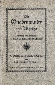 Die Gnadenmutter von Wartha : Ursprung und Geschichte des Gnadenbildes und der Gnadenstätte : ein Büchlein für die Wartha-Wallfahrer