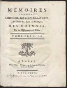 Mémoires Concernant L'Histoire, Les Sciences, Les Arts, Les Moeurs, Les Usages, &c. Des Chinois [...]. T. 1