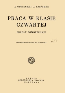 Praca w klasie czwartej szkoły powszechnej : przewodnik metodyczny dla nauczycieli